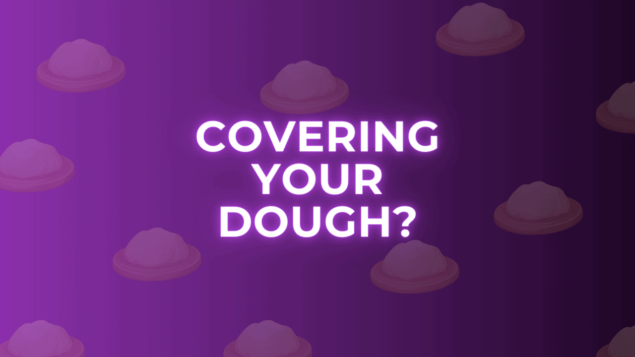 Should I Cover Dough While Proofing
